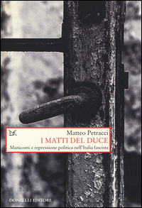 Matti Del Duce Manicomi E Repressione Politica Nell`italia Fascista (i) di Petracci Matteo - libri Matti Del Duce Manicomi E Repressione Politica Nell`italia Fascista (i) di Petracci Matteo - libri