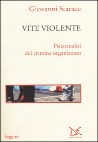 Vite_Violente_Psicoanalisi_Del_Crimine_Organizzato_-Starace_Giovanni