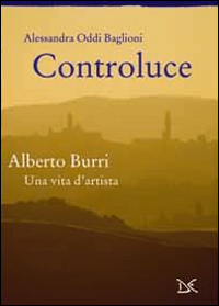 Controluce Alberto Burri Una Vita D`artista di Oddi Baglioni Alessandra - libri Controluce Alberto Burri Una Vita D`artista di Oddi Baglioni Alessandra - libri