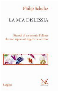 Mia_Dislessia_Ricordi_Di_Un_Premio_Pulitzer_Che_Non_Sapeva_Ne%60_Leggere_Ne%60_Scrivere_la_-Schultz_Philiph