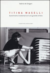 Titina Maselli Autoritratto Involontario Di Una Grande Artista di De Gregori Sabina - Libro Titina Maselli Autoritratto Involontario Di Una Grande Artista di De Gregori Sabina - Libro