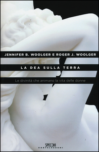 Dea Sulla Terra Le Divinita` Che Animano La Vita Delle Donne (la)  di Woolger Jennifer B.  Woolger Roger - libri