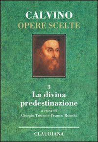 Opere_Scelte_Vol._3_La_Divina_Predestinazione._-Calvino_Giovanni_Tourn_G._(cur.)_Ronchi_F._(cur