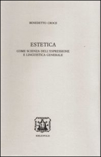 Estetica Come Scienza Dell`espressione E Linguistica Generale di Croce Benedetto - libri Estetica Come Scienza Dell`espressione E Linguistica Generale di Croce Benedetto - libri