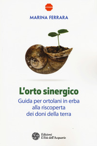 Orto Sinergico Guida Per Ortolani In Erba Alla Riscoperta Dei Doni Della Terra (l`)  di Ferrara Marina - Libro