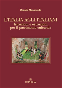 Italia Agli Italiani Istruzioni E Ostruzioni Per Il Patrimonio Culturale (l`) di Manacorda Daniele - libri Italia Agli Italiani Istruzioni E Ostruzioni Per Il Patrimonio Culturale (l`) di Manacorda Daniele - libri