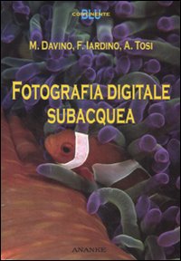 Fotografia Digitale Subacquea  di Davino M. Iardino F. Tosi A. - Libro