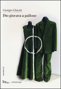 Dio Giocava A Pallone  di Ghiotti Giorgio - libri