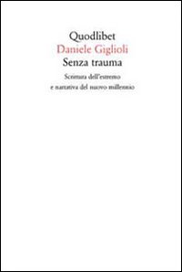 Senza_Trauma_Scrittura_Dell`estremo_E_Narrativa_De-Giglioli_Daniele