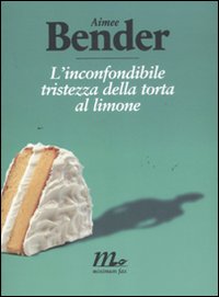 Inconfondibile_Tristezza_Della_Torta_Al_Limone_-Bender_Aimee