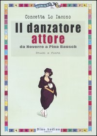 Danzatore Attore. Da Noverre A Pina Bausch. S di Lo Iacono Concetta; Aluigi D. - Libro Danzatore Attore. Da Noverre A Pina Bausch. S di Lo Iacono Concetta; Aluigi D. - Libro