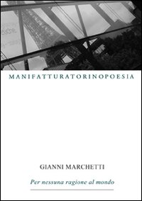 Per Nessuna Ragione Al Mondo di Marchetti Gianni - Libro Per Nessuna Ragione Al Mondo di Marchetti Gianni - Libro