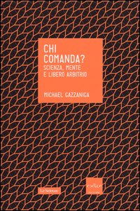 Chi_Comanda_Scienza_Mente_E_Libero_Arbitrio_-Gazzaniga_Michael_S.