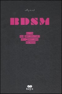 Bdsm. Guida Per Esploratori Dell`erotismo Est  di Ayzad - Libro