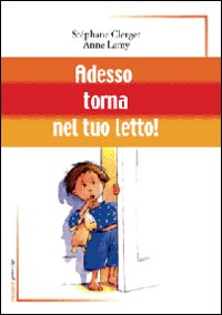 Adesso Torna Nel Tuo Letto! di Clerget Stephane; Lamy Anne - libri Adesso Torna Nel Tuo Letto! di Clerget Stephane; Lamy Anne - libri
