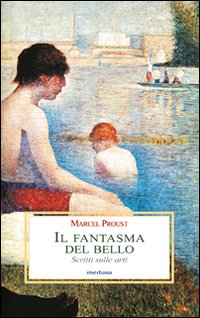 Fantasma Del Bello. Scritti Sulle Arti (il)  di Proust Marcel - Libro Fantasma Del Bello. Scritti Sulle Arti (il)  di Proust Marcel - Libro