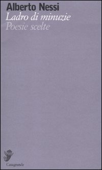 Ladro Di Minuzie Poesie Scelte 1969-2009 di Nessi Alberto - Libro Ladro Di Minuzie Poesie Scelte 1969-2009 di Nessi Alberto - Libro