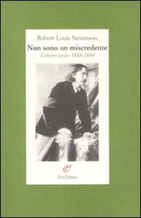 Non Sono Un Miscredente. Lettere (1868-1892)  di Stevenson Robert L. - Libro Non Sono Un Miscredente. Lettere (1868-1892)  di Stevenson Robert L. - Libro