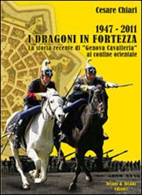 1947%2F2011_I_Dragoni_In_Fortezza_La_Storia_Recente_Di_Genova_Cavalleria_Al_Confine_Orientale_-Chiari_Cesare