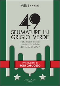 49_Sfumature_In_Grigio_Verde_Fatti_Misfatti_E_Verita%60_Vissuti_Con_Le_Stellette_Dal_1969_Al_2009_-Lenzini_Villi