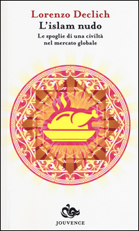 Islam Nudo Le Spoglie Di Una Civilta` Nel Mercato Globale (l`) di Declich Lorenzo - libri Islam Nudo Le Spoglie Di Una Civilta` Nel Mercato Globale (l`) di Declich Lorenzo - libri