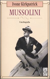 Mussolini Una Biografia di Kirkpatrick Ivone - libri Mussolini Una Biografia di Kirkpatrick Ivone - libri