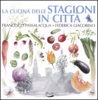 Cucina Delle Stagioni In Citta` (la) di Passalacqua Francesco Giacobin - libri Cucina Delle Stagioni In Citta` (la) di Passalacqua Francesco Giacobin - libri