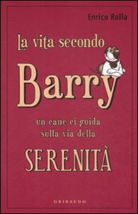 Vita Secondo Barry. Un Cane Ci Guida Sulla Vi di Rolla Enrico - libri Vita Secondo Barry. Un Cane Ci Guida Sulla Vi di Rolla Enrico - libri