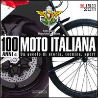 100 Anni Di Moto Italiana 1911-2011 Un Secolo Di Storia Tecnica Sport  di Aa.vv. Federazione Motociclistica Ita - Libro