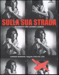 Ligabue Sulla Sua Strada. In Viaggio Con Luci  di Minervini Corrado; De Luigi Ch - Libro