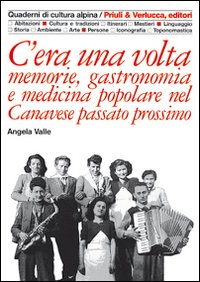 C`era Una Volta Memorie Gastronomia E Medic di Valle Angela; Dematteis L. (cu - libri C`era Una Volta Memorie Gastronomia E Medic di Valle Angela; Dematteis L. (cu - libri