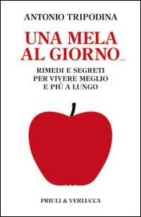 Mela Al Giorno Rimedi E Segreti Per Vivere Meglio  di Tripodina Antonio - libri