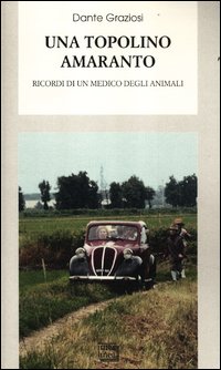 Topolino Amaranto Ricordi Di Un Medico Degli Animali di Graziosi Dante - libri Topolino Amaranto Ricordi Di Un Medico Degli Animali di Graziosi Dante - libri