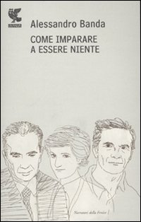 Come Imparare A Essere Niente  di Banda Alessandro - Libro