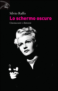 Schermo Oscuro Cinema Noir E Dintorni  di Raffo Silvio - Libro