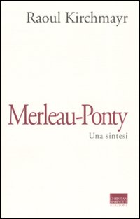 Merleau-ponty. Una Sintesi  di Kirchmayr Raoul - Libro