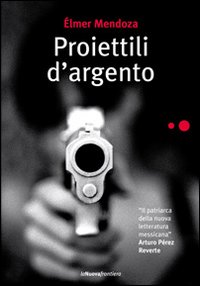 Proiettili D`argento  di Mendoza Elmer - Libro Proiettili D`argento  di Mendoza Elmer - Libro