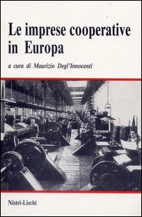 Imprese Cooperative In Europa Dalla Fine Dell`ottocento Alla Seconda Guerra Mondiale di Degl`innocenti Maurizio - Libro Imprese Cooperative In Europa Dalla Fine Dell`ottocento Alla Seconda Guerra Mondiale di Degl`innocenti Maurizio - Libro