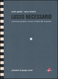 Lusso Necessario. Trasformare Prodotti E Serv  di Gandini Cecilia Turinetto Marc - Libro