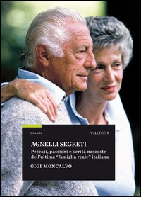 Agnelli Segreti. Peccati, Passioni E Verita` Nascoste Dell`ultima <famiglia Reale> Italiana  di Moncalvo Gigi - libri