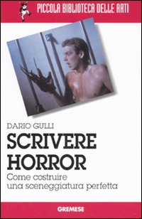 Scrivere Horror Come Costruire Una Sceneggia di Gulli Dario - libri Scrivere Horror Come Costruire Una Sceneggia di Gulli Dario - libri