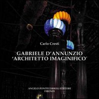 Gabriele D`annunzio Architetto Magnifico  di Cresti Carlo - libri