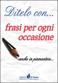 Ditelo Con Frasi Per Ogni Occasione Anche In Piemontese  di Aa.vv. - libri