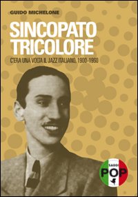 Sincopato Tricolore C`era Una Volta Il Jazz Italia di Michelone Guido - libri Sincopato Tricolore C`era Una Volta Il Jazz Italia di Michelone Guido - libri