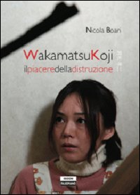 Wakamatsukoji_Il_Piacere_Della_Distruzione_-Boari_Nicola