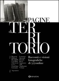Pagine Di Territorio Racconti E Visioni Fotografiche Di (s)confine  di Aa.vv. Benzoni C. (cur.) - Libro