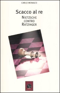 Scacco Al Re. Nietzsche Contro Ratzinger di Monaco Carlo - libri Scacco Al Re. Nietzsche Contro Ratzinger di Monaco Carlo - libri