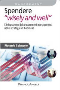 Spendere_Wisely_And_Well_L%60integrazione_Del_Procurement_Management_Nelle_Strategie_Di_Business_-Colangelo_Riccardo