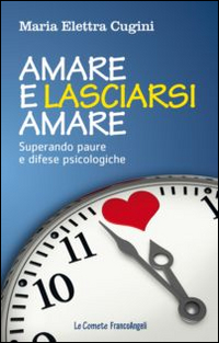 Amare_E_Lasciarsi_Amare_Superare_Paure_E_Difese_Psicologiche_-Cugini_M._Elettra