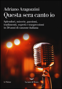 Questa_Sera_Canto_Io_Splendori_Miserie_Passioni_Tradimenti_Segreti_E_Trasgressioni_In_50_An..._-Aragozzini_Adriano